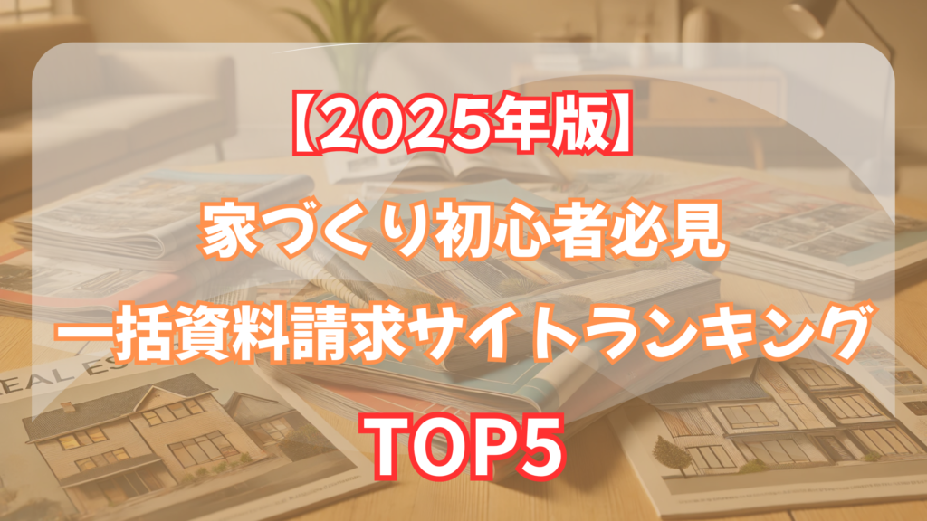 【2025年版】家づくり初心者必見一括資料請求サイトランキングTOP